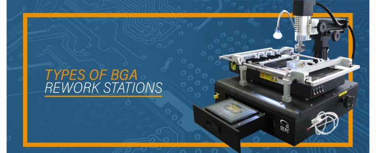 BGA Rework Stations: The Types And Which One To Choose