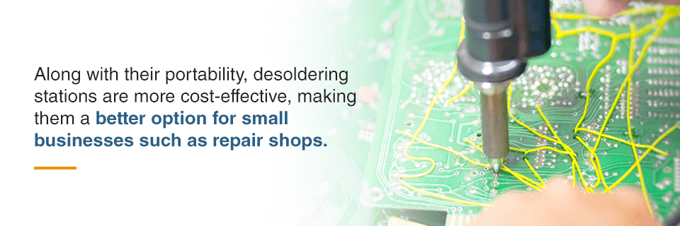 along with their portability. desoldering stations are more cost-effective, making them a better option for small businesses