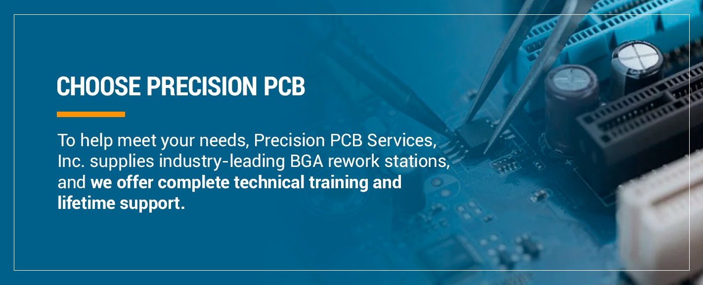 to help meet your needs precision pcb services, supplies industry-leading BGA rework stations and we offer complete technical training